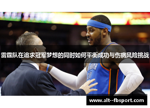 雷霆队在追求冠军梦想的同时如何平衡成功与伤病风险挑战