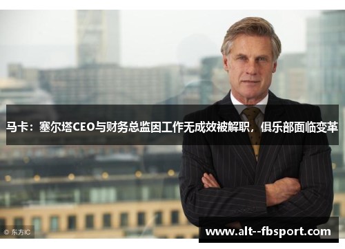 马卡：塞尔塔CEO与财务总监因工作无成效被解职，俱乐部面临变革