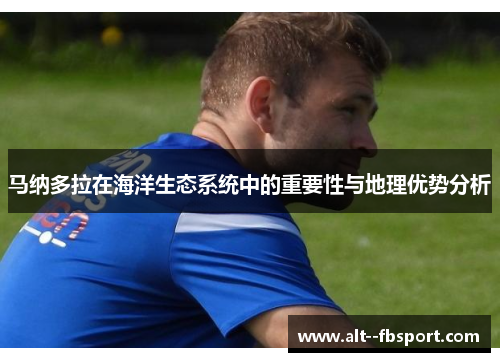 马纳多拉在海洋生态系统中的重要性与地理优势分析