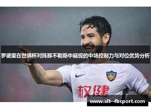 罗德里在世俱杯对阵那不勒斯中展现的中场控制力与对位优势分析 罗德里在世俱杯对阵那不勒斯中展现的中场控制力与对位优势分析