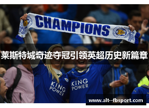 莱斯特城奇迹夺冠引领英超历史新篇章 莱斯特城奇迹夺冠引领英超历史新篇章